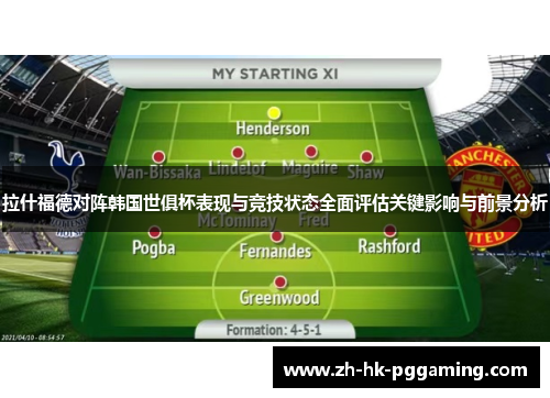 拉什福德对阵韩国世俱杯表现与竞技状态全面评估关键影响与前景分析 拉什福德对阵韩国世俱杯表现与竞技状态全面评估关键影响与前景分析