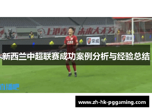 新西兰中超联赛成功案例分析与经验总结 新西兰中超联赛成功案例分析与经验总结